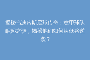 揭秘乌迪内斯足球传奇：意甲球队崛起之谜，揭秘他们如何从低谷逆袭？