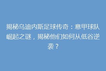 揭秘乌迪内斯足球传奇:意甲球队崛起之谜,揭秘他们如何从低谷逆袭?