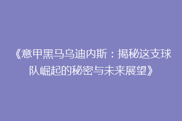《意甲黑马乌迪内斯:揭秘这支球队崛起的秘密与未来展望》