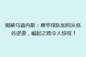 揭秘乌迪内斯：意甲球队如何从低谷逆袭，崛起之路令人惊叹！