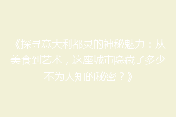《探寻意大利都灵的神秘魅力:从美食到艺术,这座城市隐藏了多少不为人知的秘密?》