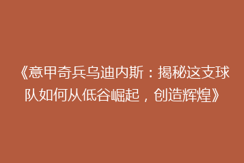 《意甲奇兵乌迪内斯:揭秘这支球队如何从低谷崛起,创造辉煌》