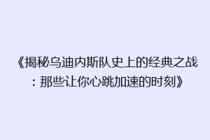 《揭秘乌迪内斯队史上的经典之战：那些让你心跳加速的时刻》