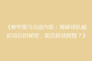 《意甲黑马乌迪内斯:揭秘球队崛起背后的秘密,能否延续辉煌?》