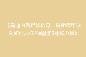 《乌迪内斯足球传奇：揭秘意甲球队如何从低谷崛起的神秘力量》