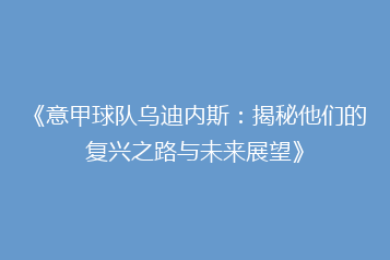 《意甲球队乌迪内斯:揭秘他们的复兴之路与未来展望》