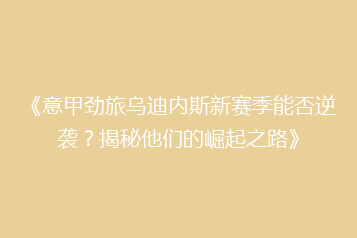 《意甲劲旅乌迪内斯新赛季能否逆袭?揭秘他们的崛起之路》
