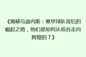 《揭秘乌迪内斯：意甲球队背后的崛起之路，他们是如何从低谷走向辉煌的？》