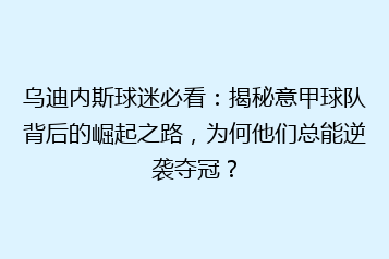 乌迪内斯球迷必看:揭秘意甲球队背后的崛起之路,为何他们总能逆袭夺冠?