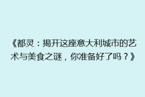 《都灵：揭开这座意大利城市的艺术与美食之谜，你准备好了吗？》