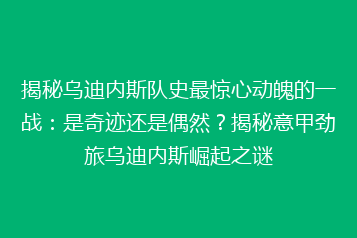 揭秘乌迪内斯队史最惊心动魄的一战:是奇迹还是偶然?揭秘意甲劲旅乌迪内斯崛起之谜