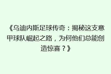《乌迪内斯足球传奇:揭秘这支意甲球队崛起之路,为何他们总能创造惊喜?》