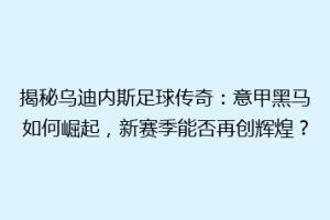 揭秘乌迪内斯足球传奇：意甲黑马如何崛起，新赛季能否再创辉煌？