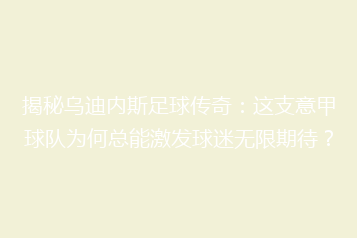 揭秘乌迪内斯足球传奇:这支意甲球队为何总能激发球迷无限期待?