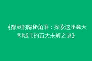 《都灵的隐秘角落：探索这座意大利城市的五大未解之谜》