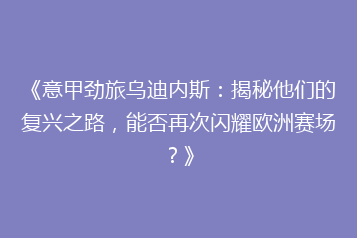 《意甲劲旅乌迪内斯:揭秘他们的复兴之路,能否再次闪耀欧洲赛场?》