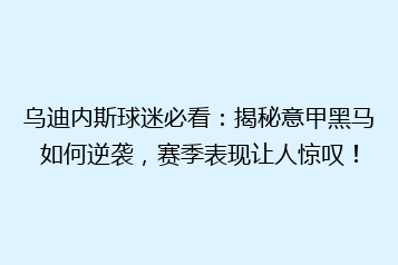 乌迪内斯球迷必看:揭秘意甲黑马如何逆袭,赛季表现让人惊叹!
