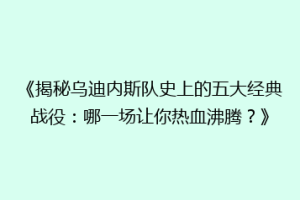 《揭秘乌迪内斯队史上的五大经典战役：哪一场让你热血沸腾？》
