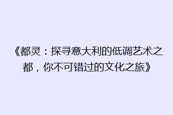 《都灵:探寻意大利的低调艺术之都,你不可错过的文化之旅》