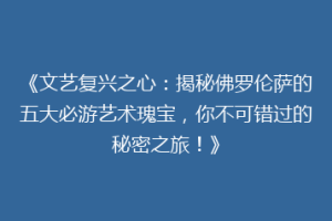 《文艺复兴之心：揭秘佛罗伦萨的五大必游艺术瑰宝，你不可错过的秘密之旅！》
