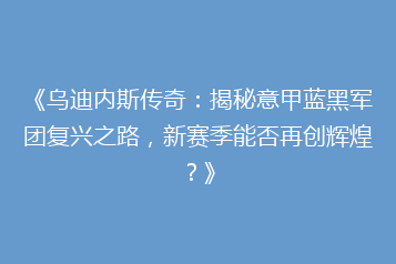 《乌迪内斯传奇:揭秘意甲蓝黑军团复兴之路,新赛季能否再创辉煌?》