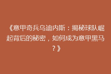 《意甲奇兵乌迪内斯:揭秘球队崛起背后的秘密,如何成为意甲黑马?》