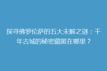探寻佛罗伦萨的五大未解之谜:千年古城的秘密藏匿在哪里?