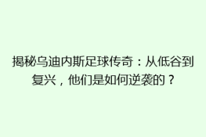 揭秘乌迪内斯足球传奇：从低谷到复兴，他们是如何逆袭的？
