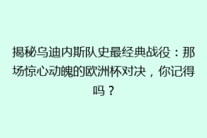 揭秘乌迪内斯队史最经典战役：那场惊心动魄的欧洲杯对决，你记得吗？