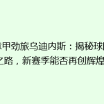 《意甲劲旅乌迪内斯：揭秘球队复兴之路，新赛季能否再创辉煌？》