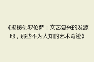 《揭秘佛罗伦萨：文艺复兴的发源地，那些不为人知的艺术奇迹》