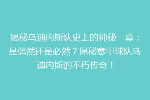 揭秘乌迪内斯队史上的神秘一幕：是偶然还是必然？揭秘意甲球队乌迪内斯的不朽传奇！
