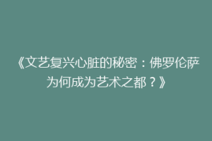 《文艺复兴心脏的秘密：佛罗伦萨为何成为艺术之都？》