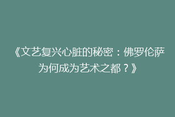 《文艺复兴心脏的秘密：佛罗伦萨为何成为艺术之都？》