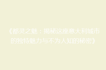 《都灵之魅:揭秘这座意大利城市的独特魅力与不为人知的秘密》