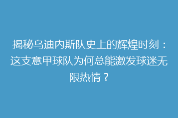 揭秘乌迪内斯队史上的辉煌时刻:这支意甲球队为何总能激发球迷无限热情?