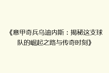《意甲奇兵乌迪内斯:揭秘这支球队的崛起之路与传奇时刻》