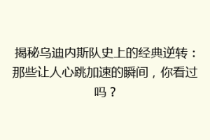 揭秘乌迪内斯队史上的经典逆转：那些让人心跳加速的瞬间，你看过吗？