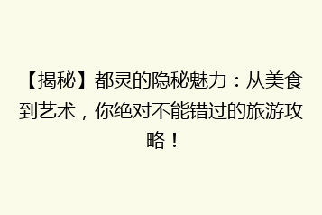 【揭秘】都灵的隐秘魅力:从美食到艺术,你绝对不能错过的旅游攻略!