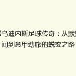揭秘乌迪内斯足球传奇：从默默无闻到意甲劲旅的蜕变之路