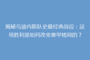 揭秘乌迪内斯队史最经典战役：这场胜利是如何改变意甲格局的？