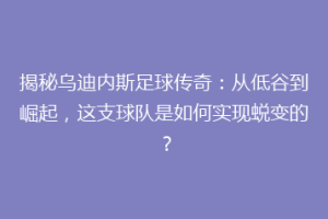揭秘乌迪内斯足球传奇：从低谷到崛起，这支球队是如何实现蜕变的？