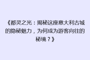 《都灵之光：揭秘这座意大利古城的隐秘魅力，为何成为游客向往的秘境？》