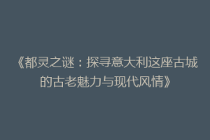 《都灵之谜：探寻意大利这座古城的古老魅力与现代风情》