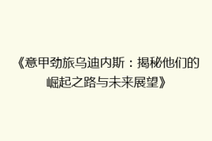 《意甲劲旅乌迪内斯：揭秘他们的崛起之路与未来展望》