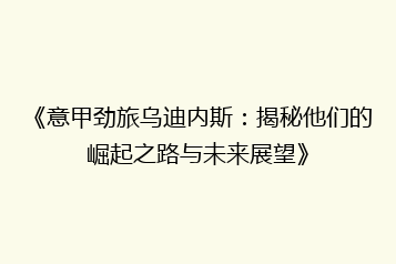 《意甲劲旅乌迪内斯:揭秘他们的崛起之路与未来展望》