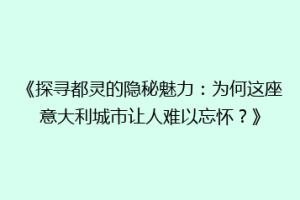 《探寻都灵的隐秘魅力：为何这座意大利城市让人难以忘怀？》