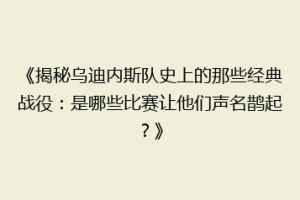 《揭秘乌迪内斯队史上的那些经典战役：是哪些比赛让他们声名鹊起？》