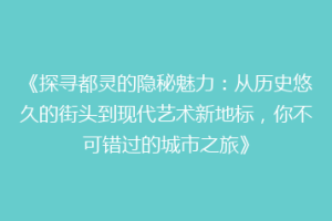 《探寻都灵的隐秘魅力：从历史悠久的街头到现代艺术新地标，你不可错过的城市之旅》