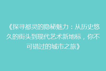 《探寻都灵的隐秘魅力：从历史悠久的街头到现代艺术新地标，你不可错过的城市之旅》